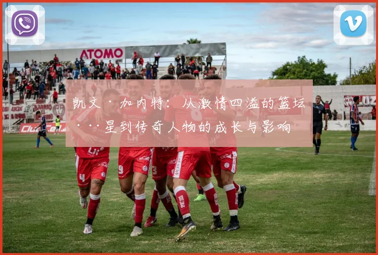 凯文·加内特：从激情四溢的篮坛巨星到传奇人物的成长与影响