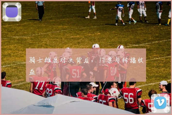 骑士雄鹿对决背后，门票与转播收益