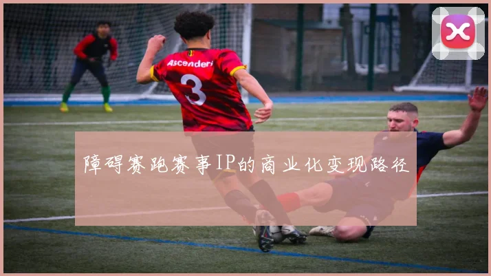 障碍赛跑赛事IP的商业化变现路径