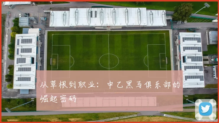 从草根到职业：中乙黑马俱乐部的崛起密码